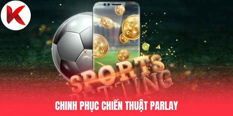 Chinh phục chiến thuật Parlay