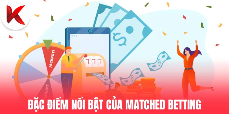 Đặc điểm nổi bật của Matched Betting