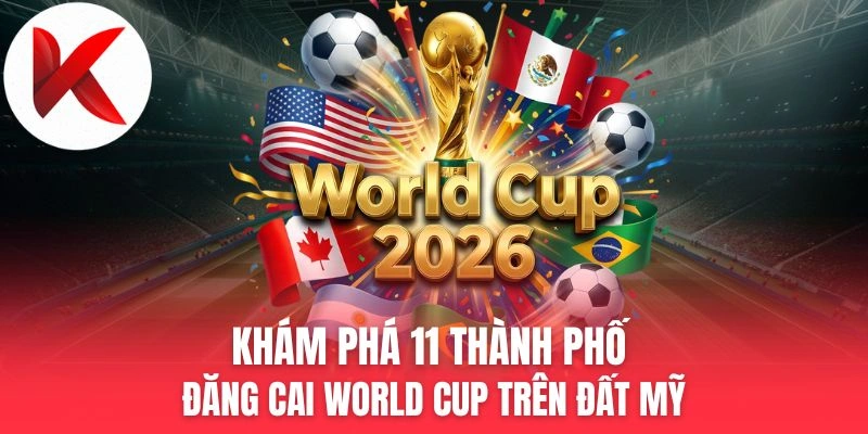 Khám Phá 11 Thành Phố Đăng Cai World Cup Trên Đất Mỹ