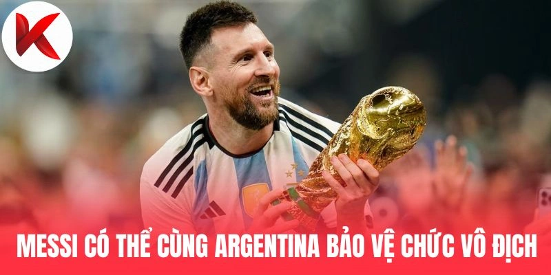 Messi có thể cùng Argentina bảo vệ chức vô địch