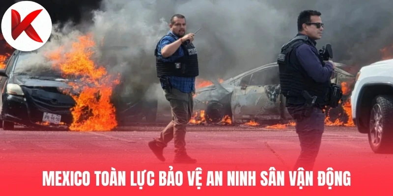 Mexico toàn lực bảo vệ an ninh sân vận động