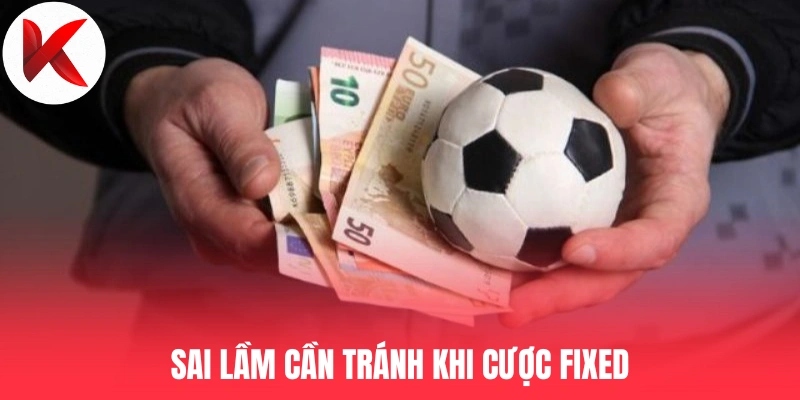 Sai lầm cần tránh khi cược Fixed